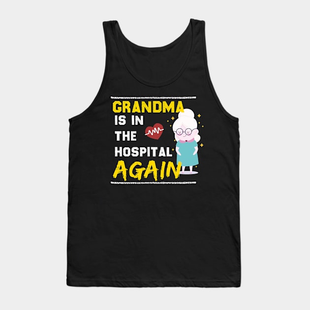 Grandma is in the hospital again Tank Top by AdrenazinShirts